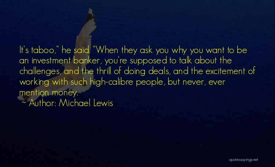 Michael Lewis Quotes: It's Taboo, He Said. When They Ask You Why You Want To Be An Investment Banker, You're Supposed To Talk