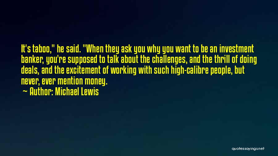 Michael Lewis Quotes: It's Taboo, He Said. When They Ask You Why You Want To Be An Investment Banker, You're Supposed To Talk