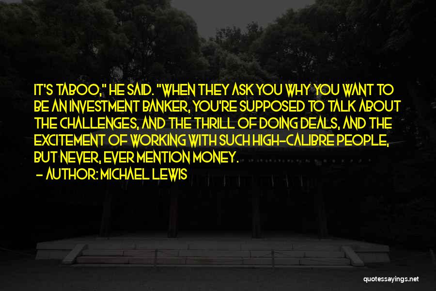 Michael Lewis Quotes: It's Taboo, He Said. When They Ask You Why You Want To Be An Investment Banker, You're Supposed To Talk