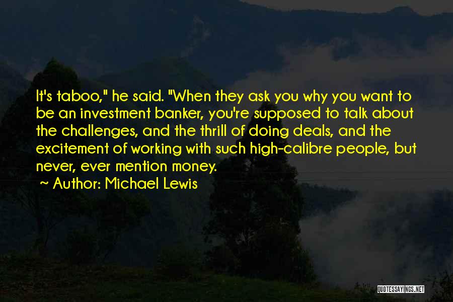 Michael Lewis Quotes: It's Taboo, He Said. When They Ask You Why You Want To Be An Investment Banker, You're Supposed To Talk