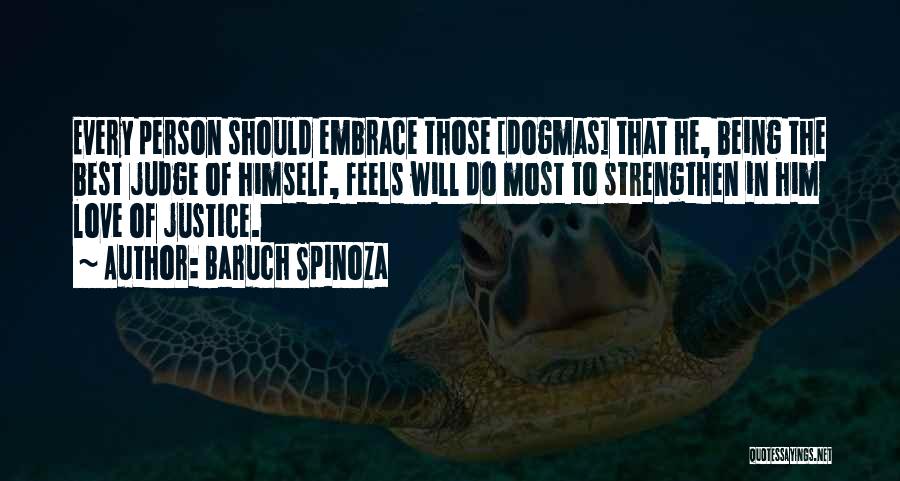 Baruch Spinoza Quotes: Every Person Should Embrace Those [dogmas] That He, Being The Best Judge Of Himself, Feels Will Do Most To Strengthen
