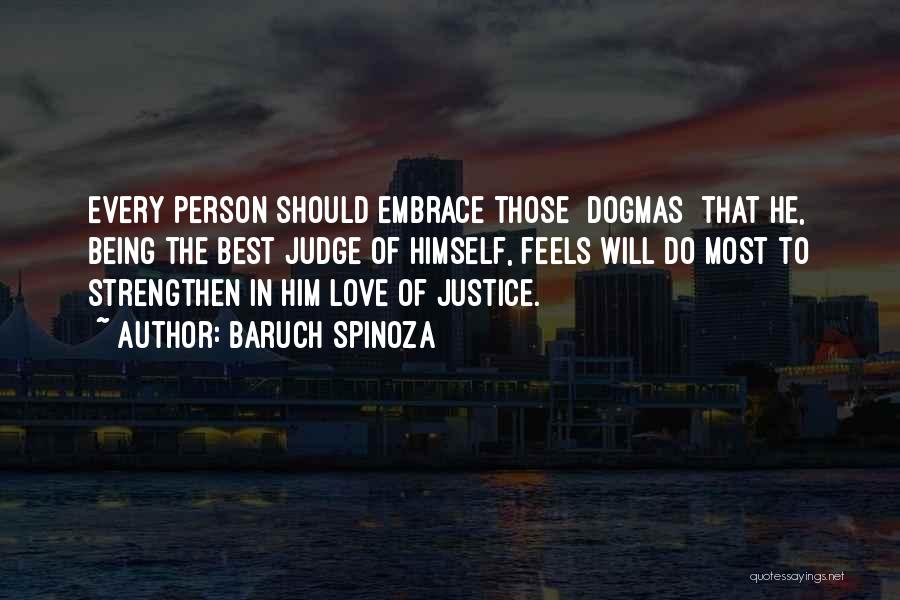 Baruch Spinoza Quotes: Every Person Should Embrace Those [dogmas] That He, Being The Best Judge Of Himself, Feels Will Do Most To Strengthen