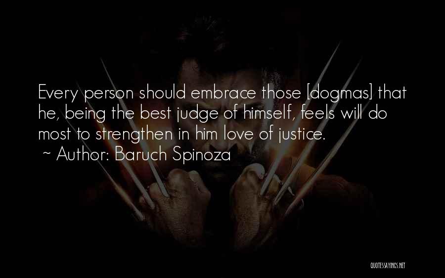 Baruch Spinoza Quotes: Every Person Should Embrace Those [dogmas] That He, Being The Best Judge Of Himself, Feels Will Do Most To Strengthen