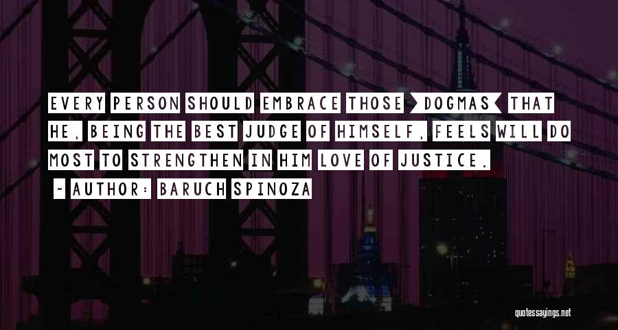 Baruch Spinoza Quotes: Every Person Should Embrace Those [dogmas] That He, Being The Best Judge Of Himself, Feels Will Do Most To Strengthen