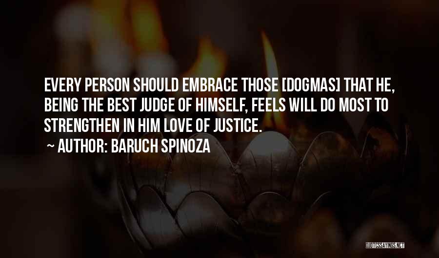 Baruch Spinoza Quotes: Every Person Should Embrace Those [dogmas] That He, Being The Best Judge Of Himself, Feels Will Do Most To Strengthen