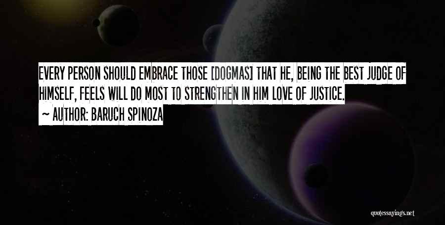 Baruch Spinoza Quotes: Every Person Should Embrace Those [dogmas] That He, Being The Best Judge Of Himself, Feels Will Do Most To Strengthen