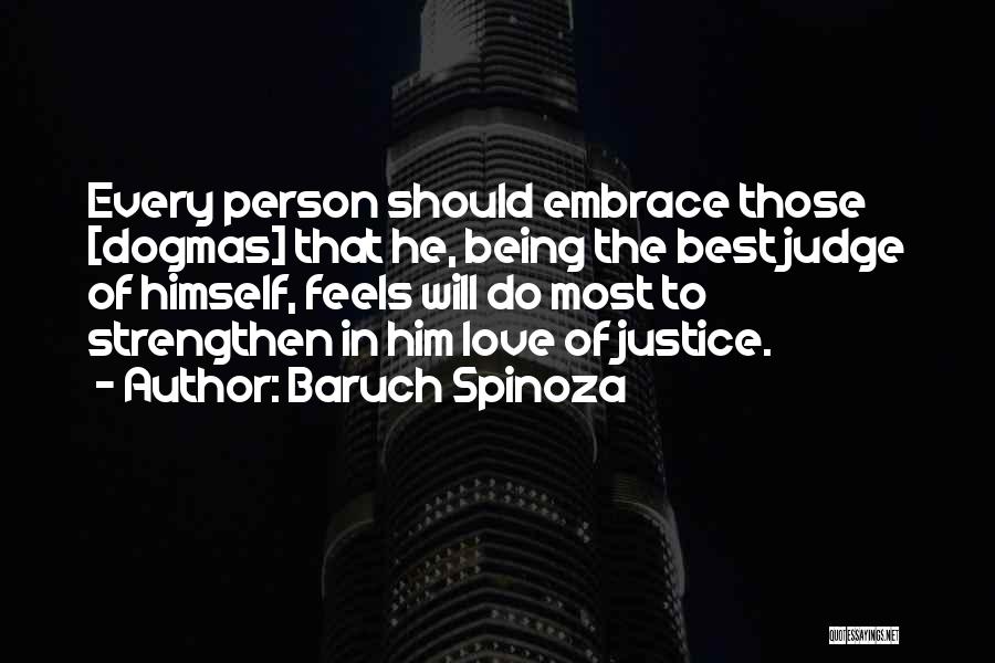 Baruch Spinoza Quotes: Every Person Should Embrace Those [dogmas] That He, Being The Best Judge Of Himself, Feels Will Do Most To Strengthen