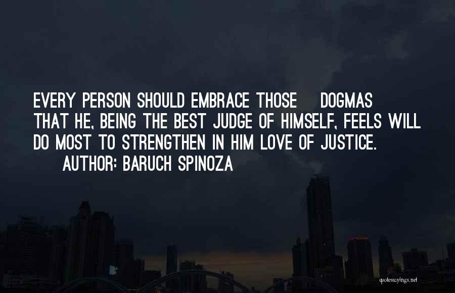 Baruch Spinoza Quotes: Every Person Should Embrace Those [dogmas] That He, Being The Best Judge Of Himself, Feels Will Do Most To Strengthen