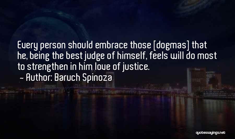 Baruch Spinoza Quotes: Every Person Should Embrace Those [dogmas] That He, Being The Best Judge Of Himself, Feels Will Do Most To Strengthen