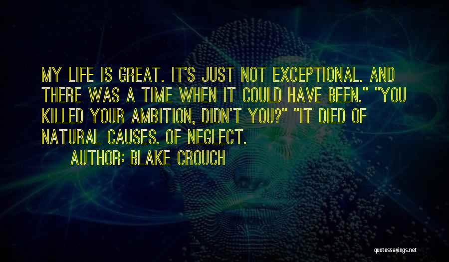 Blake Crouch Quotes: My Life Is Great. It's Just Not Exceptional. And There Was A Time When It Could Have Been. You Killed