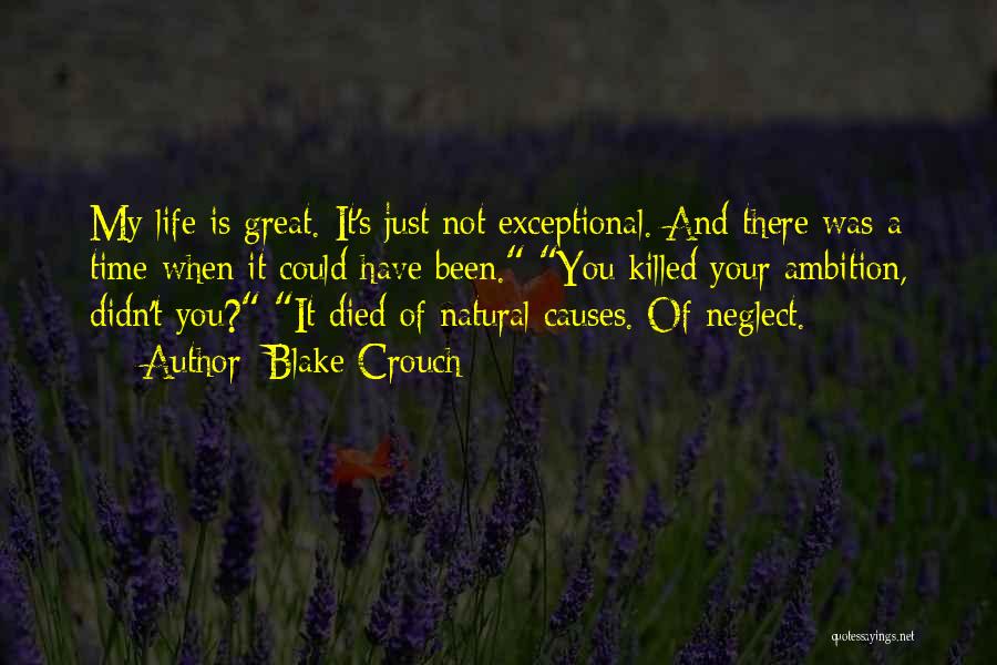 Blake Crouch Quotes: My Life Is Great. It's Just Not Exceptional. And There Was A Time When It Could Have Been. You Killed