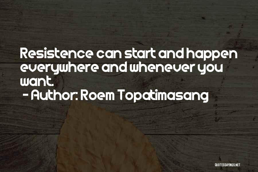 Roem Topatimasang Quotes: Resistence Can Start And Happen Everywhere And Whenever You Want.