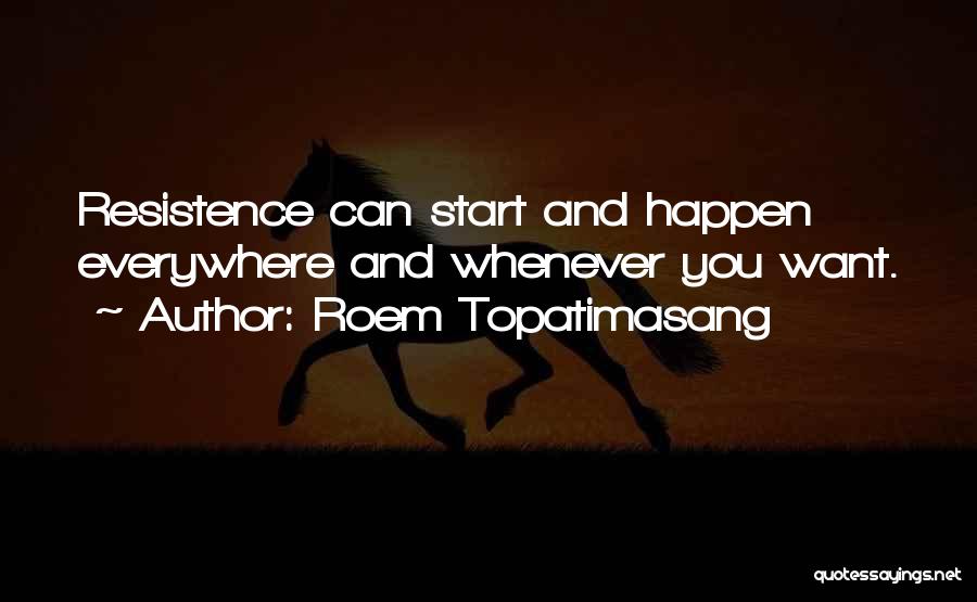 Roem Topatimasang Quotes: Resistence Can Start And Happen Everywhere And Whenever You Want.