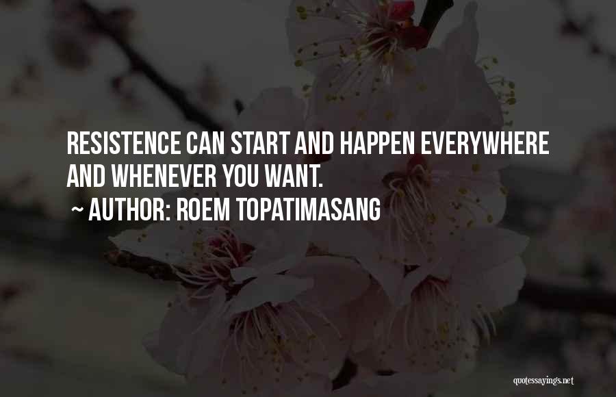 Roem Topatimasang Quotes: Resistence Can Start And Happen Everywhere And Whenever You Want.
