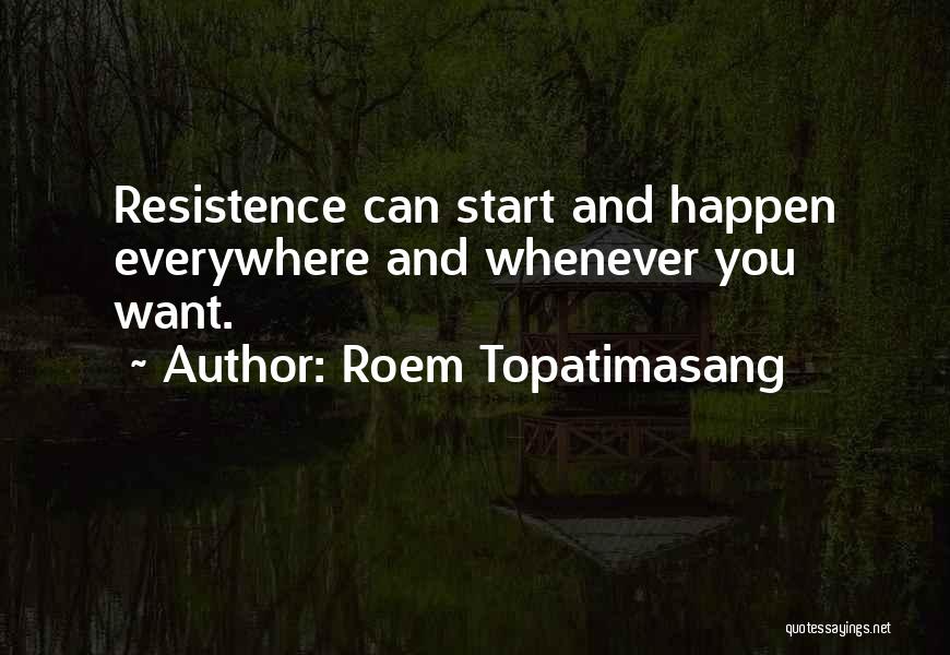 Roem Topatimasang Quotes: Resistence Can Start And Happen Everywhere And Whenever You Want.