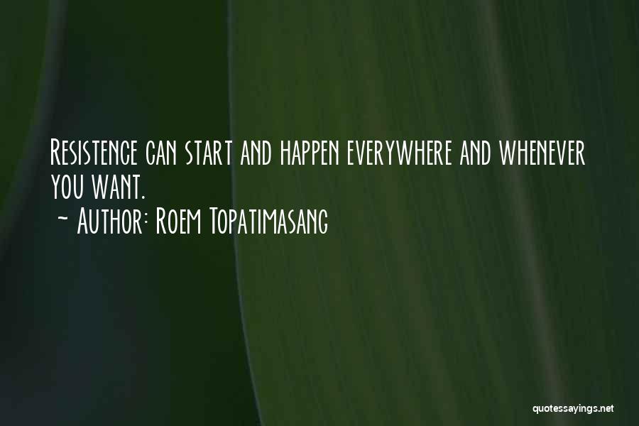 Roem Topatimasang Quotes: Resistence Can Start And Happen Everywhere And Whenever You Want.