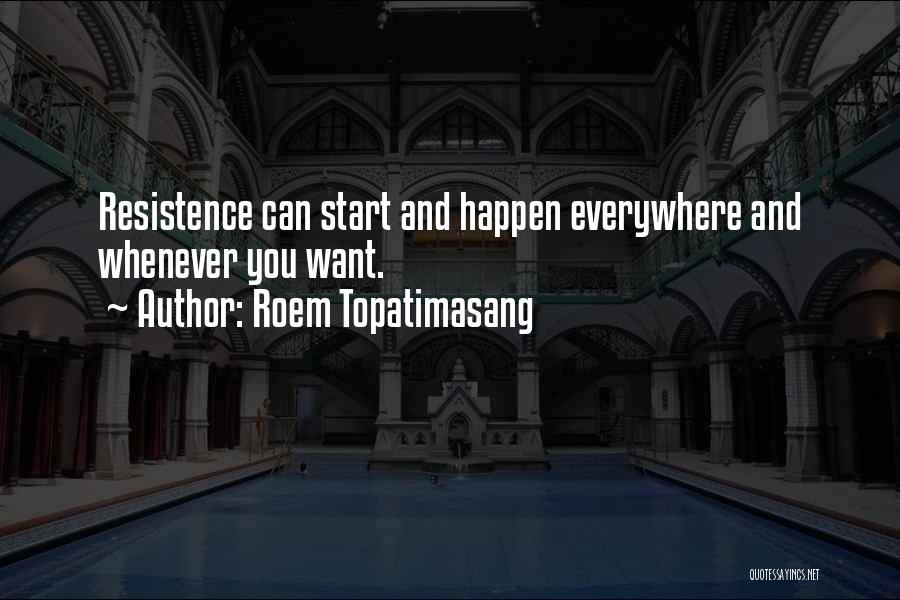 Roem Topatimasang Quotes: Resistence Can Start And Happen Everywhere And Whenever You Want.