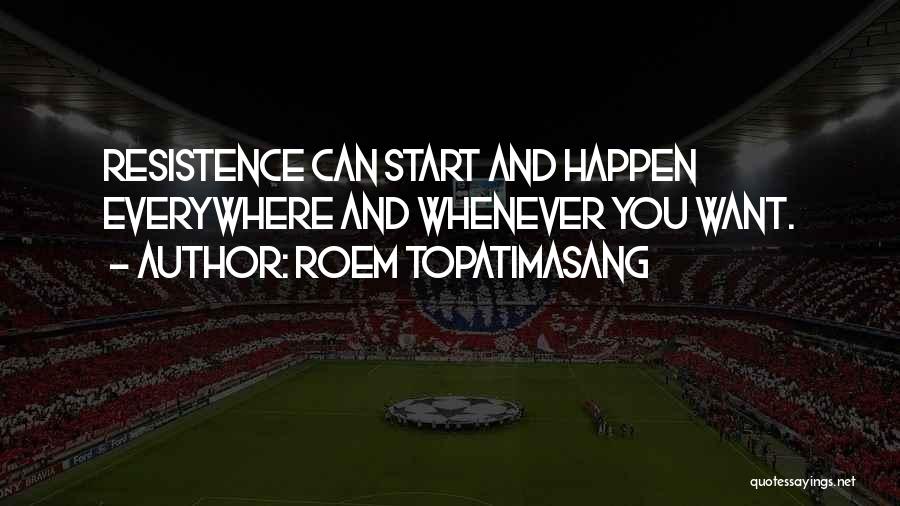 Roem Topatimasang Quotes: Resistence Can Start And Happen Everywhere And Whenever You Want.