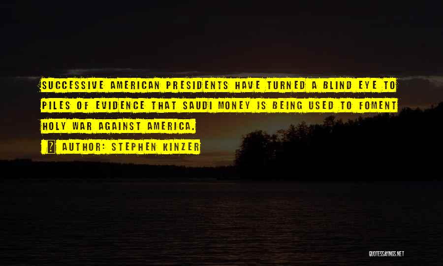 Stephen Kinzer Quotes: Successive American Presidents Have Turned A Blind Eye To Piles Of Evidence That Saudi Money Is Being Used To Foment