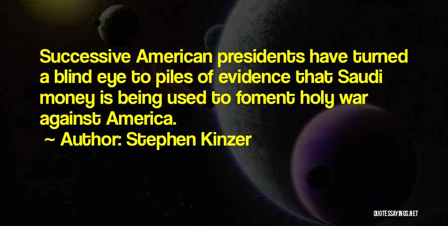 Stephen Kinzer Quotes: Successive American Presidents Have Turned A Blind Eye To Piles Of Evidence That Saudi Money Is Being Used To Foment