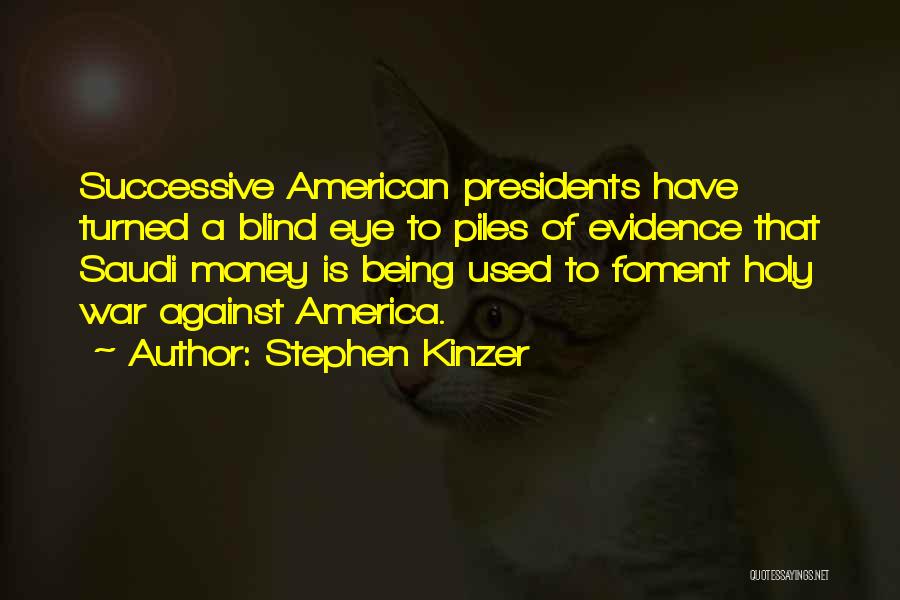 Stephen Kinzer Quotes: Successive American Presidents Have Turned A Blind Eye To Piles Of Evidence That Saudi Money Is Being Used To Foment