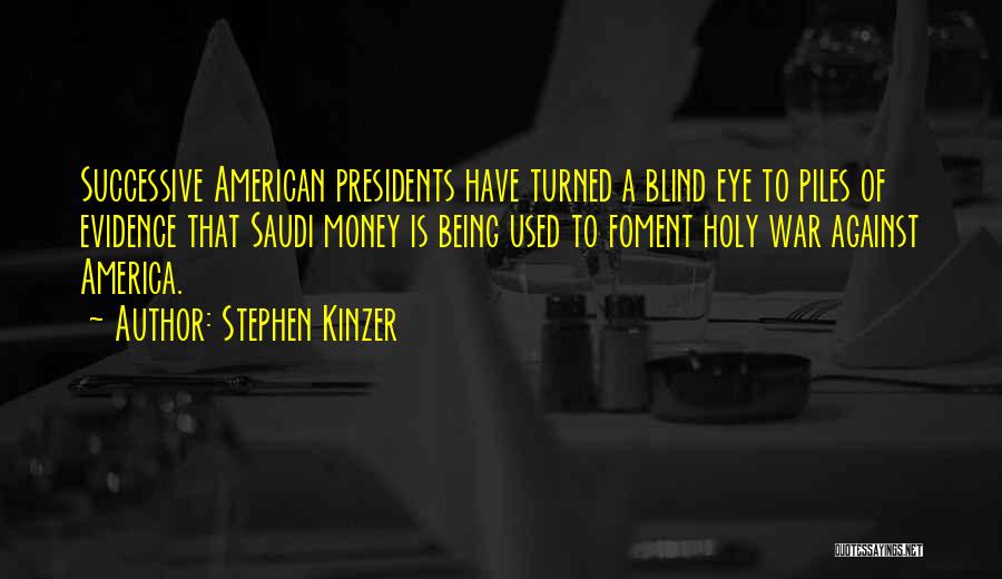 Stephen Kinzer Quotes: Successive American Presidents Have Turned A Blind Eye To Piles Of Evidence That Saudi Money Is Being Used To Foment