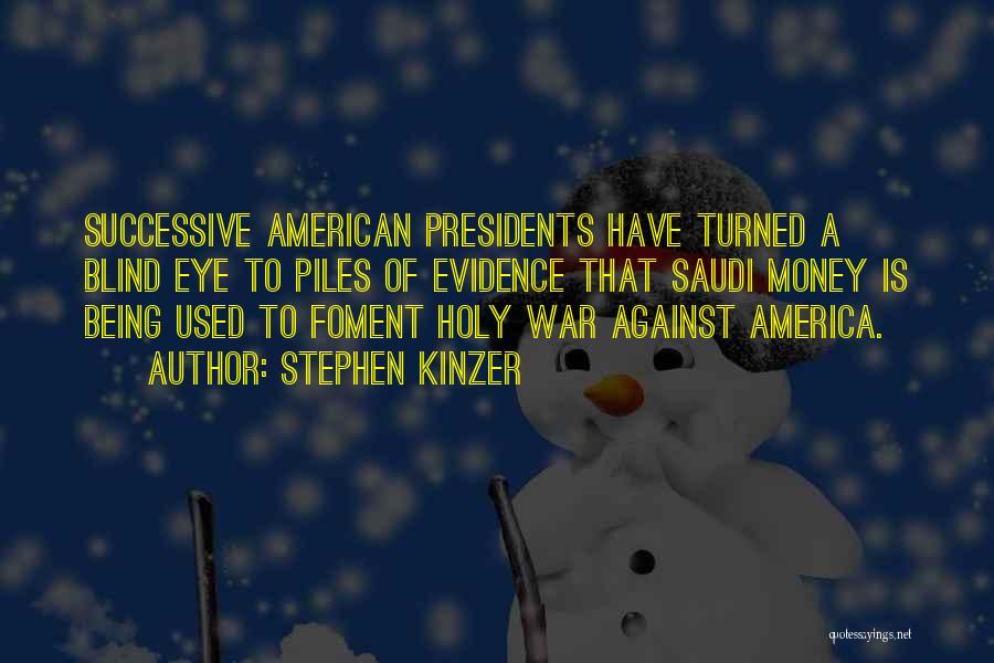 Stephen Kinzer Quotes: Successive American Presidents Have Turned A Blind Eye To Piles Of Evidence That Saudi Money Is Being Used To Foment