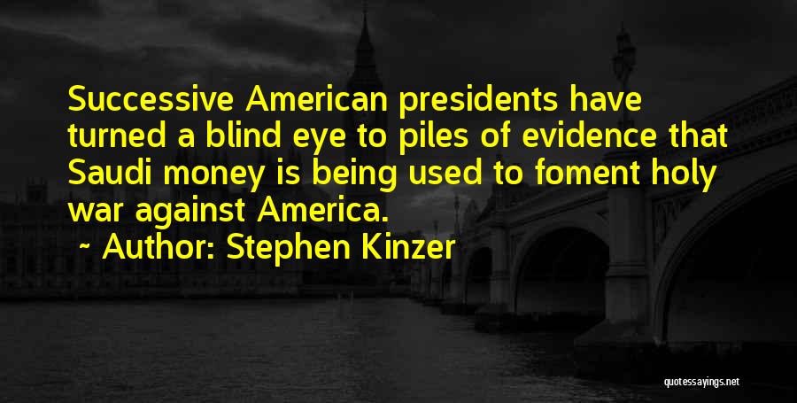 Stephen Kinzer Quotes: Successive American Presidents Have Turned A Blind Eye To Piles Of Evidence That Saudi Money Is Being Used To Foment