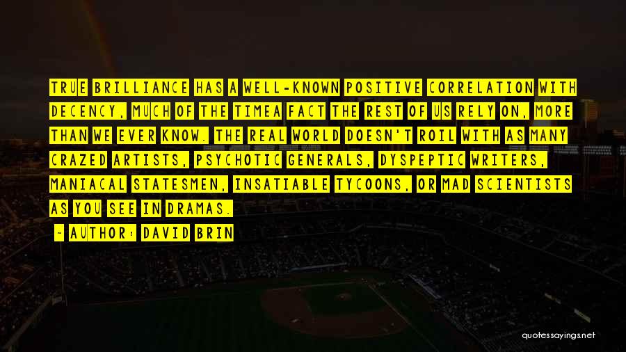 David Brin Quotes: True Brilliance Has A Well-known Positive Correlation With Decency, Much Of The Timea Fact The Rest Of Us Rely On,