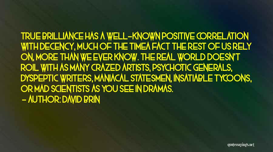 David Brin Quotes: True Brilliance Has A Well-known Positive Correlation With Decency, Much Of The Timea Fact The Rest Of Us Rely On,