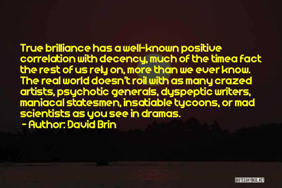 David Brin Quotes: True Brilliance Has A Well-known Positive Correlation With Decency, Much Of The Timea Fact The Rest Of Us Rely On,