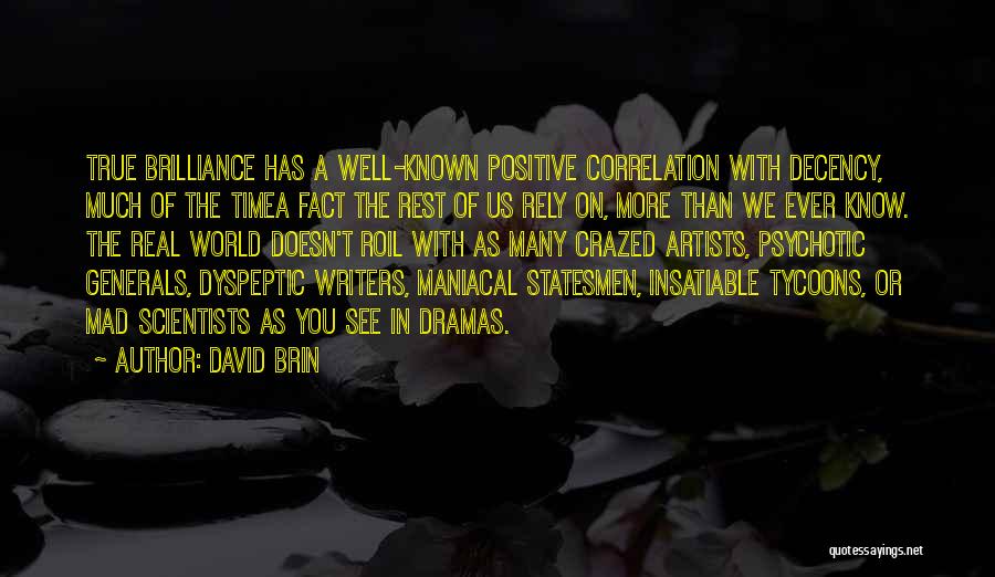 David Brin Quotes: True Brilliance Has A Well-known Positive Correlation With Decency, Much Of The Timea Fact The Rest Of Us Rely On,