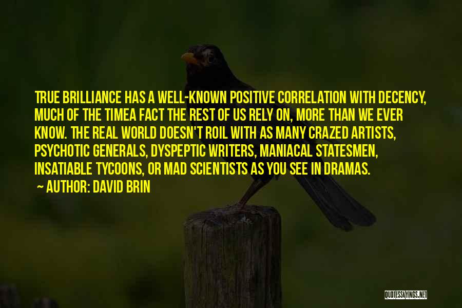 David Brin Quotes: True Brilliance Has A Well-known Positive Correlation With Decency, Much Of The Timea Fact The Rest Of Us Rely On,