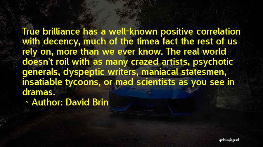 David Brin Quotes: True Brilliance Has A Well-known Positive Correlation With Decency, Much Of The Timea Fact The Rest Of Us Rely On,