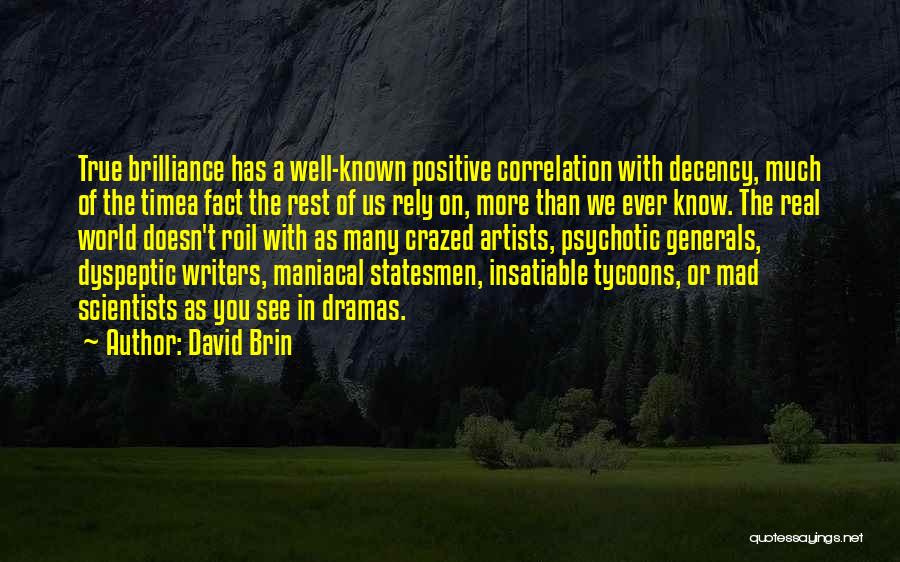 David Brin Quotes: True Brilliance Has A Well-known Positive Correlation With Decency, Much Of The Timea Fact The Rest Of Us Rely On,