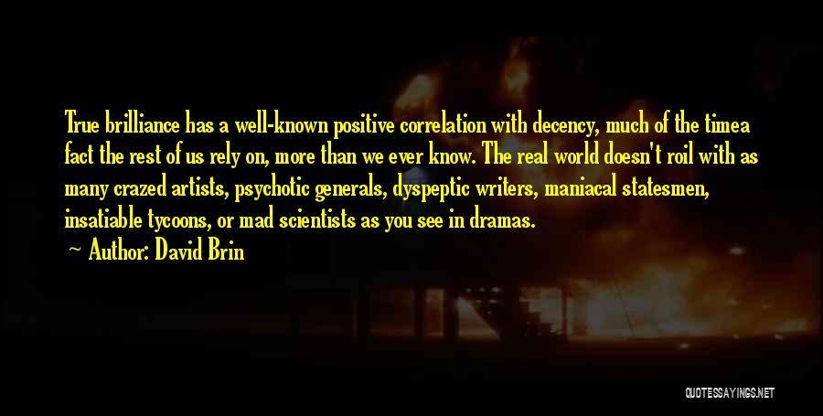 David Brin Quotes: True Brilliance Has A Well-known Positive Correlation With Decency, Much Of The Timea Fact The Rest Of Us Rely On,