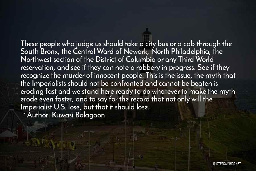 Kuwasi Balagoon Quotes: These People Who Judge Us Should Take A City Bus Or A Cab Through The South Bronx, The Central Ward
