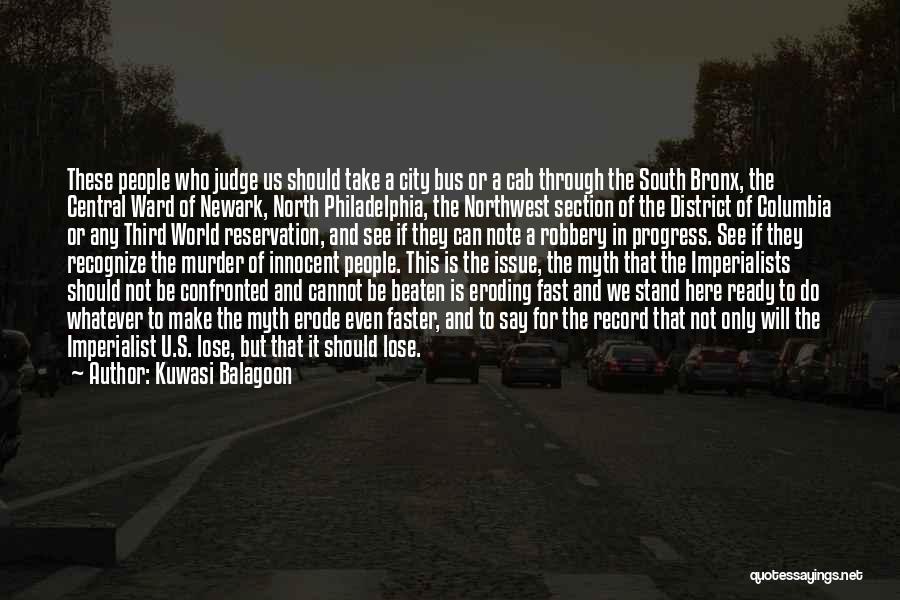 Kuwasi Balagoon Quotes: These People Who Judge Us Should Take A City Bus Or A Cab Through The South Bronx, The Central Ward