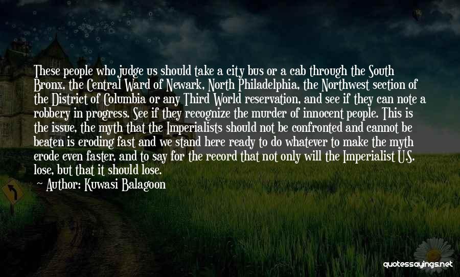 Kuwasi Balagoon Quotes: These People Who Judge Us Should Take A City Bus Or A Cab Through The South Bronx, The Central Ward