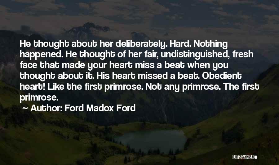 Ford Madox Ford Quotes: He Thought About Her Deliberately. Hard. Nothing Happened. He Thought Of Her Fair, Undistinguished, Fresh Face That Made Your Heart