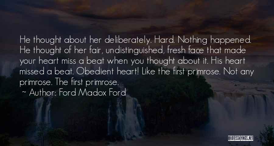 Ford Madox Ford Quotes: He Thought About Her Deliberately. Hard. Nothing Happened. He Thought Of Her Fair, Undistinguished, Fresh Face That Made Your Heart