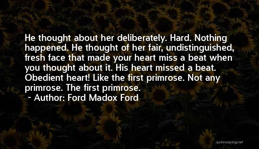 Ford Madox Ford Quotes: He Thought About Her Deliberately. Hard. Nothing Happened. He Thought Of Her Fair, Undistinguished, Fresh Face That Made Your Heart