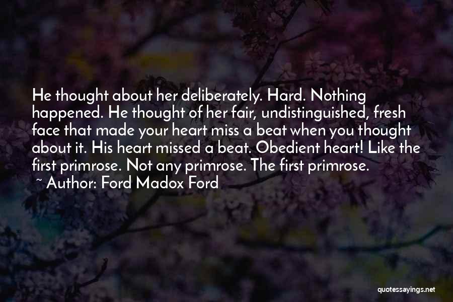 Ford Madox Ford Quotes: He Thought About Her Deliberately. Hard. Nothing Happened. He Thought Of Her Fair, Undistinguished, Fresh Face That Made Your Heart