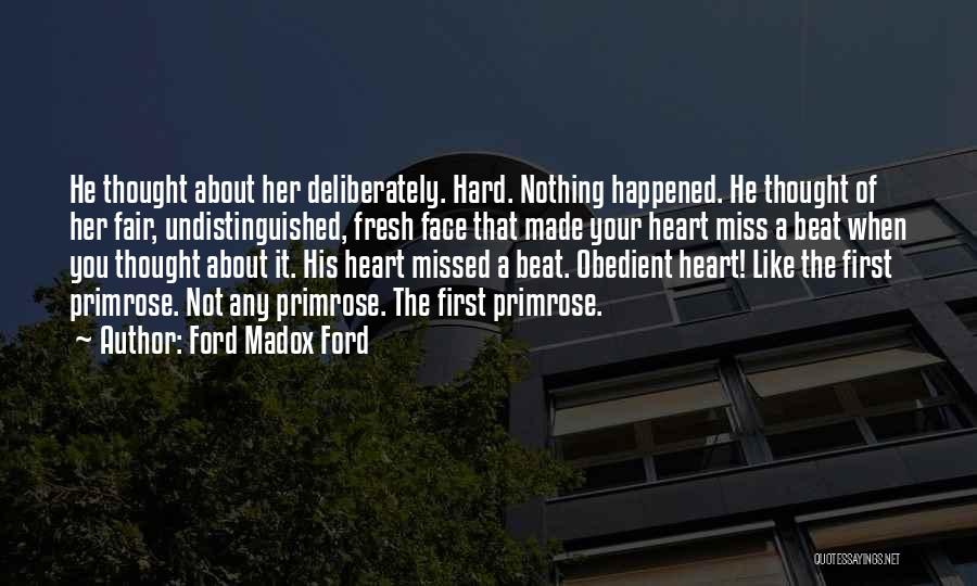 Ford Madox Ford Quotes: He Thought About Her Deliberately. Hard. Nothing Happened. He Thought Of Her Fair, Undistinguished, Fresh Face That Made Your Heart