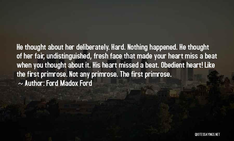 Ford Madox Ford Quotes: He Thought About Her Deliberately. Hard. Nothing Happened. He Thought Of Her Fair, Undistinguished, Fresh Face That Made Your Heart