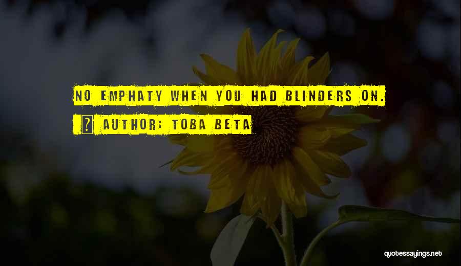 Toba Beta Quotes: No Emphaty When You Had Blinders On.