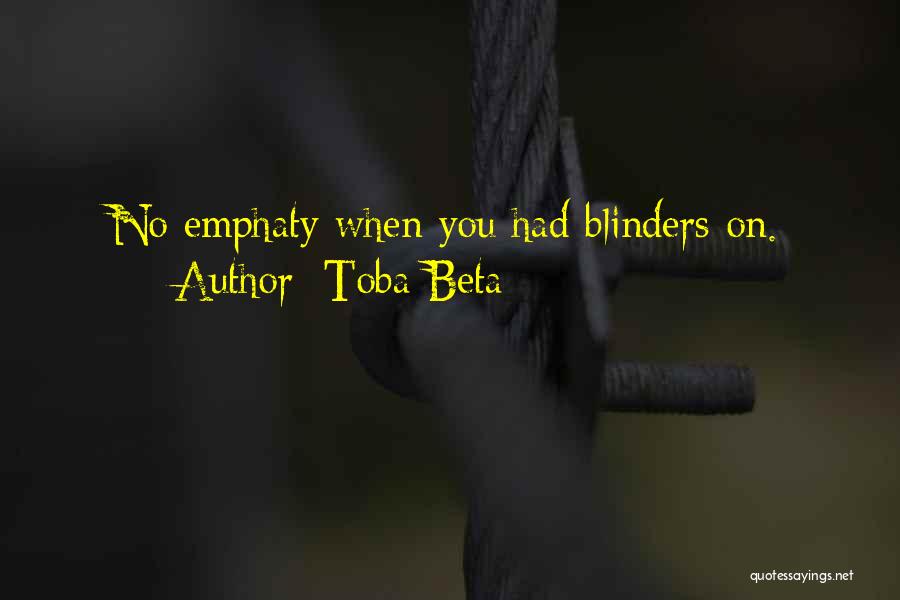 Toba Beta Quotes: No Emphaty When You Had Blinders On.