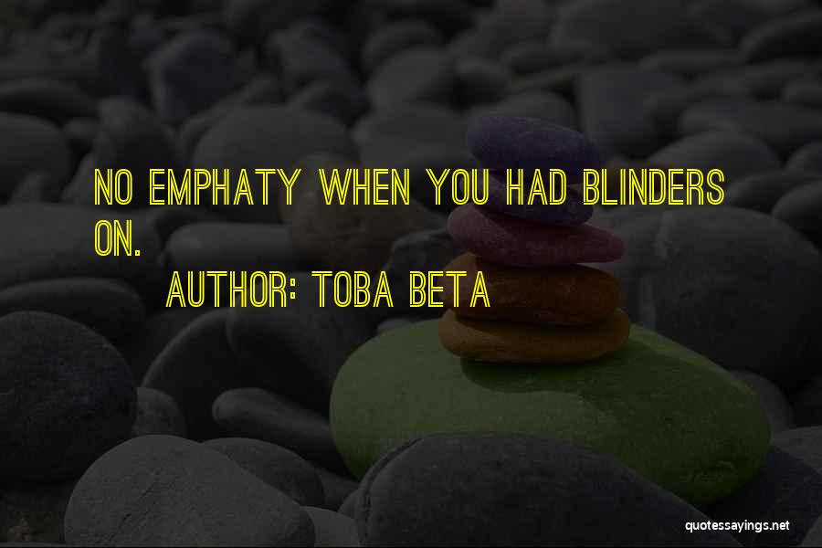 Toba Beta Quotes: No Emphaty When You Had Blinders On.