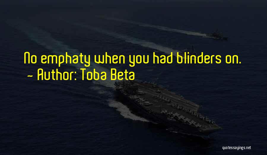 Toba Beta Quotes: No Emphaty When You Had Blinders On.