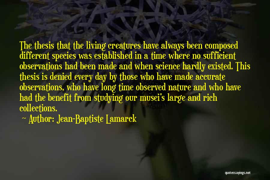 Jean-Baptiste Lamarck Quotes: The Thesis That The Living Creatures Have Always Been Composed Different Species Was Established In A Time Where No Sufficient